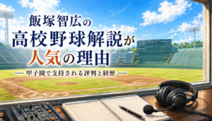 飯塚智広の高校野球解説が人気の理由 NHK甲子園で支持される評判と経歴
