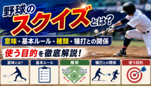 野球のスクイズとは?意味・基本ルール・種類・犠打との関係と使う目的
